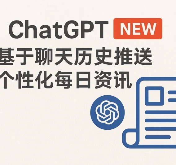 ChatGPT推出个性化每日资讯功能:基于聊天历史,打造你的专属信息流