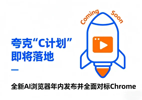 夸克“C计划”即将落地!全新AI浏览器年内发布,全面对标Chrome